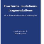 Fractures, mutations, fragmentations : de la diversité des cultures numériques (Collectif)