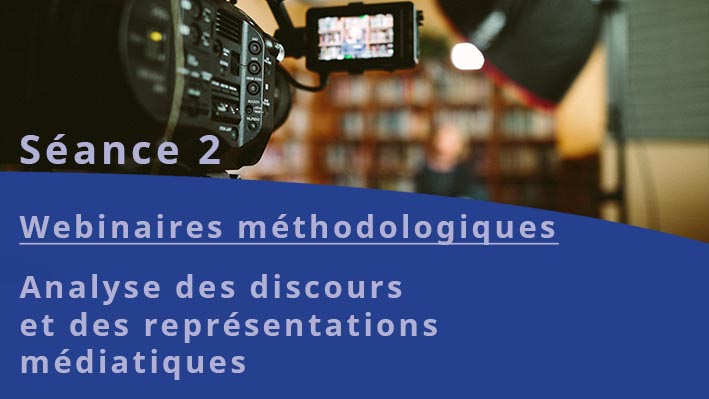 Webinaires méthodologiques : Analyse des discours et des représentations médiatiques - Séance 2