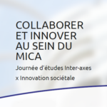 Collaborer et innover au sein du MICA - Journée inter-axes et Innovation sociétale